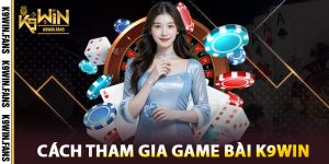 Cách Tham Gia Game Bài K9win