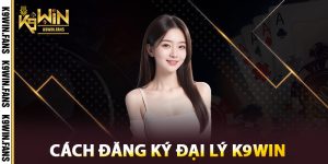 Cách đăng ký Đại Lý K9win