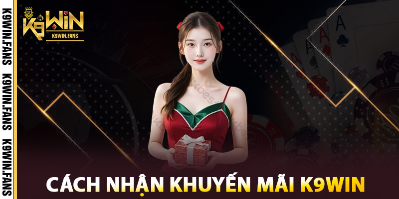 Khuyến Mãi K9win - Ưu Đãi Khủng Tặng 100% Cho Thành Viên 1 Cách nhận khuyến mãi K9win