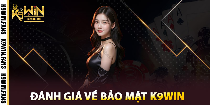 Bảo Mật K9win – Nền Tảng An Toàn Hàng Đầu Đông Nam Á 2 Đánh giá về Bảo mật K9win