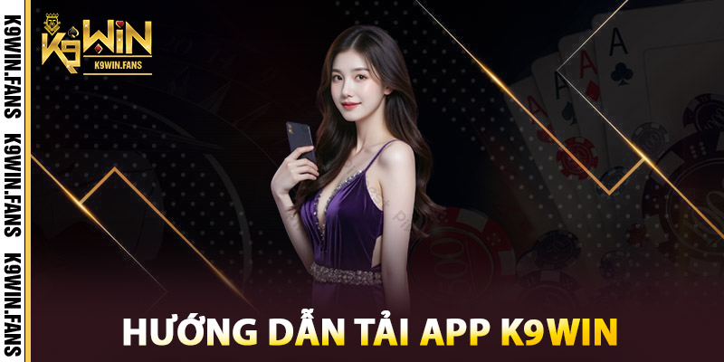 Hướng dẫn tải app K9win từ nhà cái