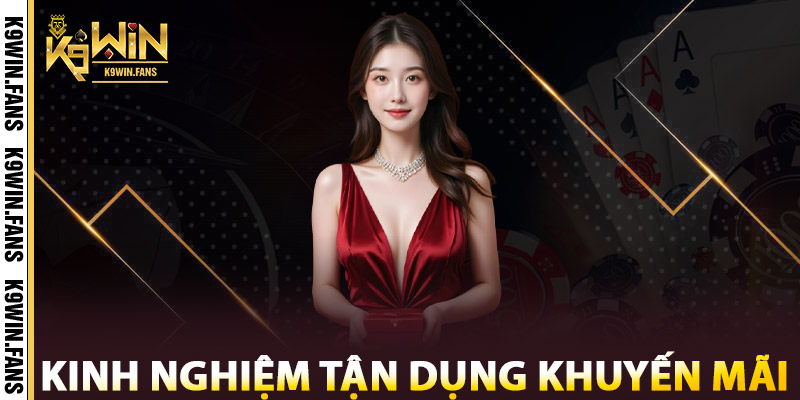 Khuyến Mãi K9win - Ưu Đãi Khủng Tặng 100% Cho Thành Viên 2 Kinh nghiệm tận dụng khuyến mãi K9win