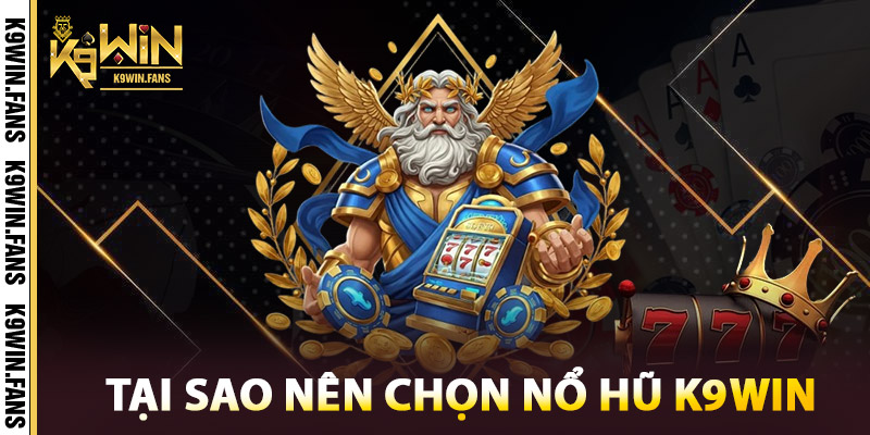 Tại Sao Nên Chọn Nổ Hũ K9win