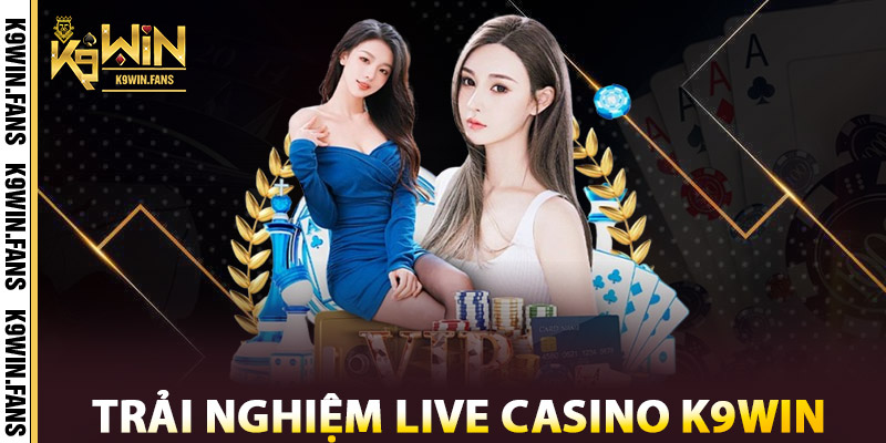 Trải nghiệm Live Casino K9win