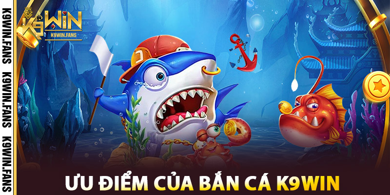 Ưu điểm của Bắn Cá K9win